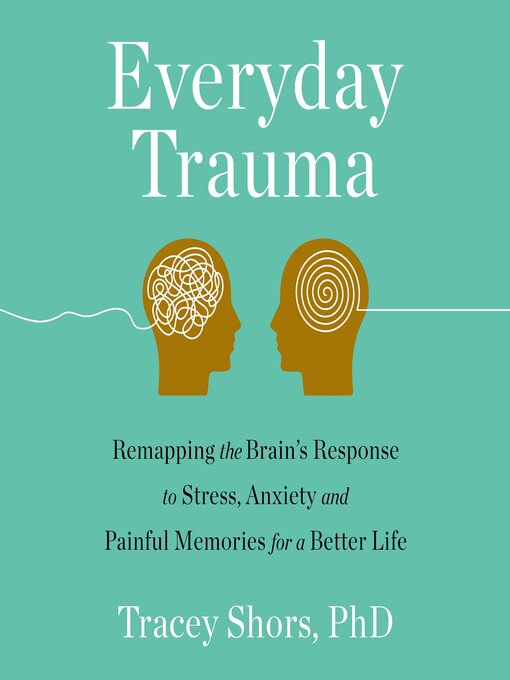 Title details for Everyday Trauma by Tracey Shors, PhD - Wait list